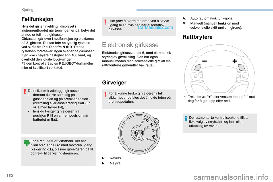 Peugeot Expert 2019  Brukerhåndbok (in Norwegian) 150
Feilfunksjon
Hvis det gis en melding i displayet i 
instrumentbordet når tenningen er på, betyr det 
at noe er feil med girkassen.
Girkassen går over i nødfunksjon og blokkeres 
på 3. girtrin