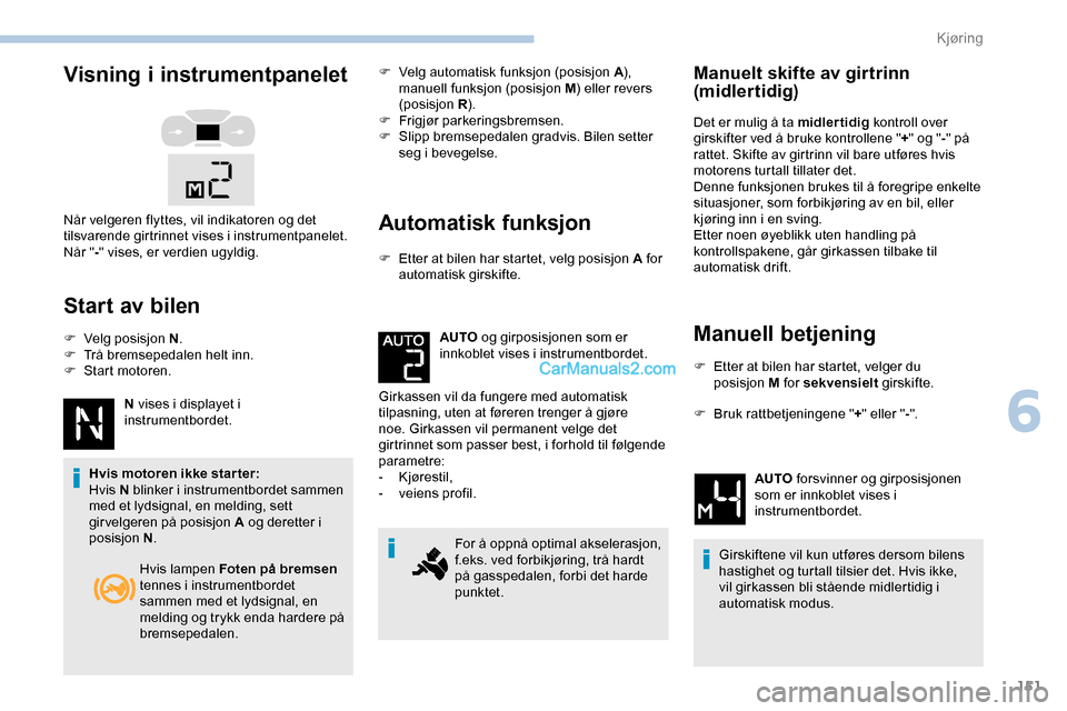 Peugeot Expert 2019 Brukerhåndbok (in Norwegian) 151
Visning i instrumentpanelet
Start av bilen
F Velg posisjon N.
F T rå bremsepedalen helt inn.
F
S
tart motoren.
N vises i displayet i
instrumentbordet.
Hvis motoren ikke star ter:
Hvis N blin Peugeot Expert 2019 Brukerhåndbok (in Norwegian) 151
Visning i instrumentpanelet
Start av bilen
F Velg posisjon N.
F T rå bremsepedalen helt inn.
F
S
tart motoren.
N vises i displayet i
instrumentbordet.
Hvis motoren ikke star ter:
Hvis N blin