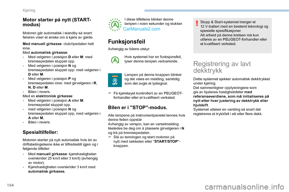 Peugeot Expert 2019 Brukerhåndbok (in Norwegian) 154
Motor starter på nytt (START-
modus)
Motoren går automatisk i standby så snart
føreren viser et ønske om å kjøre av gårde.
Med manuell girkasse: clutchpedalen helt
inne.
Med automatisk g Peugeot Expert 2019 Brukerhåndbok (in Norwegian) 154
Motor starter på nytt (START-
modus)
Motoren går automatisk i standby så snart
føreren viser et ønske om å kjøre av gårde.
Med manuell girkasse: clutchpedalen helt
inne.
Med automatisk g