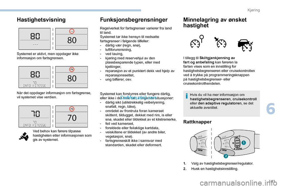 Peugeot Expert 2019  Brukerhåndbok (in Norwegian) 161
HastighetsvisningFunksjonsbegrensningerMinnelagring av ønsket 
hastighet
Hvis du vil ha mer informasjon om 
hastighetsbegrenseren, cruisekontroll 
eller den adaptive regulatoren , se det 
aktuell