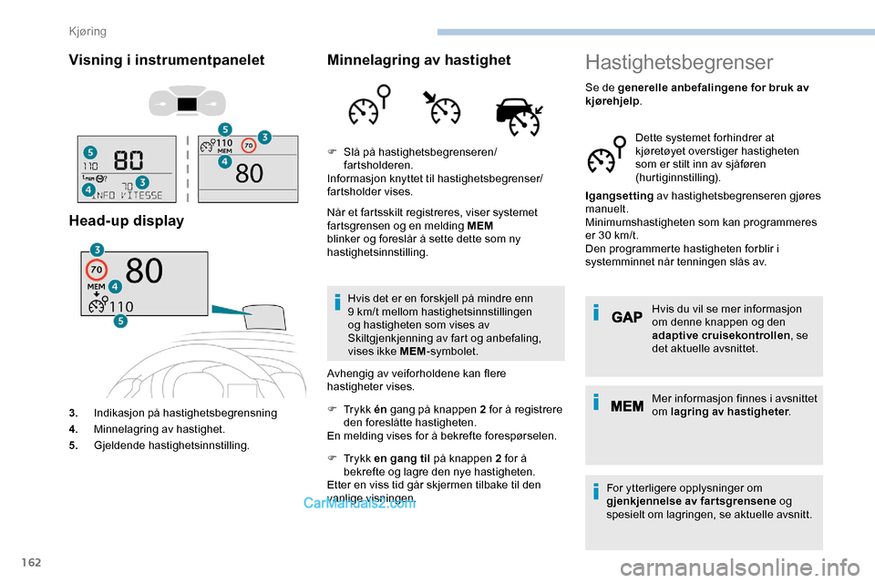 Peugeot Expert 2019  Brukerhåndbok (in Norwegian) 162
Visning i instrumentpanelet
Head-up display
3.Indikasjon på hastighetsbegrensning
4. Minnelagring av hastighet.
5. Gjeldende hastighetsinnstilling.
Minnelagring av hastighet
Når et fartsskilt re