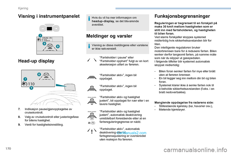 Peugeot Expert 2019 Brukerhåndbok (in Norwegian) 170
Hvis du vil ha mer informasjon om
headup-display, se det tilsvarende
avsnittet.
Meldinger og varsler
Visning av disse meldingene eller varslene
er ikke sekvensiell.
Funksjonsbegrensninger
“Fa Peugeot Expert 2019 Brukerhåndbok (in Norwegian) 170
Hvis du vil ha mer informasjon om
headup-display, se det tilsvarende
avsnittet.
Meldinger og varsler
Visning av disse meldingene eller varslene
er ikke sekvensiell.
Funksjonsbegrensninger
“Fa