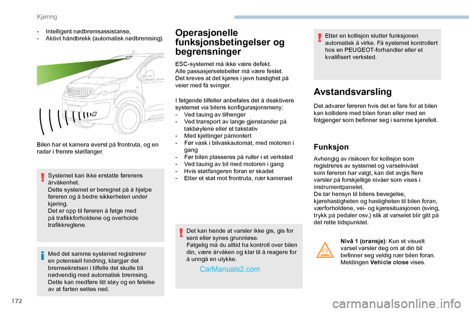 Peugeot Expert 2019 Brukerhåndbok (in Norwegian) 172
- Intelligent nødbremsassistanse,
- Aktivt håndbrekk (automatisk nødbremsing).
Bilen har et kamera øverst på frontruta, og en
radar i fremre støtfanger. Systemet kan ikke erstatte førerens Peugeot Expert 2019 Brukerhåndbok (in Norwegian) 172
- Intelligent nødbremsassistanse,
- Aktivt håndbrekk (automatisk nødbremsing).
Bilen har et kamera øverst på frontruta, og en
radar i fremre støtfanger. Systemet kan ikke erstatte førerens