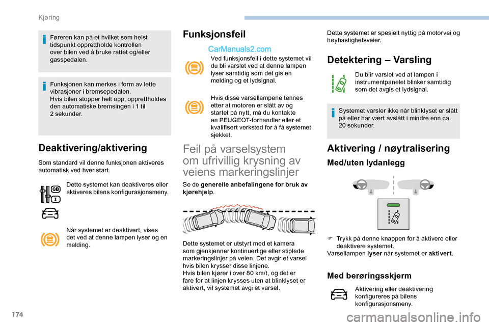 Peugeot Expert 2019 Brukerhåndbok (in Norwegian) 174
Føreren kan på et hvilket som helst
tidspunkt opprettholde kontrollen
over bilen ved å bruke rattet og/eller
gasspedalen.
Funksjonen kan merkes i form av lette
vibrasjoner i bremsepedalen.
Peugeot Expert 2019 Brukerhåndbok (in Norwegian) 174
Føreren kan på et hvilket som helst
tidspunkt opprettholde kontrollen
over bilen ved å bruke rattet og/eller
gasspedalen.
Funksjonen kan merkes i form av lette
vibrasjoner i bremsepedalen.