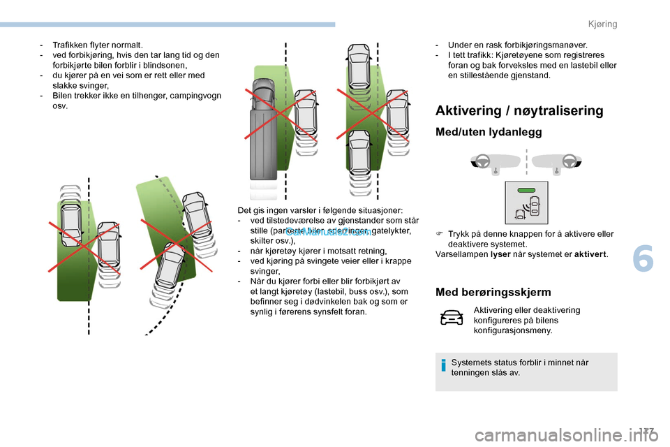 Peugeot Expert 2019 Brukerhåndbok (in Norwegian) 177
- Trafikken flyter normalt.
- v ed forbikjøring, hvis den tar lang tid og den
forbikjørte bilen forblir i blindsonen,
-
d
u kjører på en vei som er rett eller med
slakke svinger,
-
B
il Peugeot Expert 2019 Brukerhåndbok (in Norwegian) 177
- Trafikken flyter normalt.
- v ed forbikjøring, hvis den tar lang tid og den
forbikjørte bilen forblir i blindsonen,
-
d
u kjører på en vei som er rett eller med
slakke svinger,
-
B
il