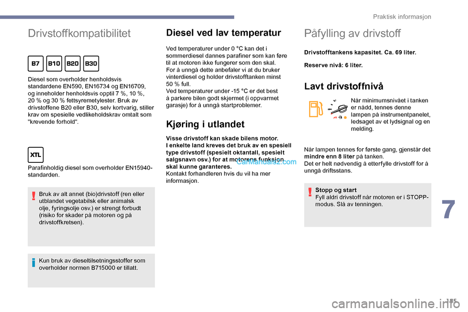 Peugeot Expert 2019 Brukerhåndbok (in Norwegian) 185
Drivstoffkompatibilitet
Bruk av alt annet (bio)drivstoff (ren eller
utblandet vegetabilsk eller animalsk
olje, fyringsolje osv.) er strengt forbudt
(risiko for skader på motoren og på
drivst Peugeot Expert 2019 Brukerhåndbok (in Norwegian) 185
Drivstoffkompatibilitet
Bruk av alt annet (bio)drivstoff (ren eller
utblandet vegetabilsk eller animalsk
olje, fyringsolje osv.) er strengt forbudt
(risiko for skader på motoren og på
drivst