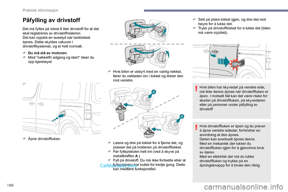 Peugeot Expert 2019 Brukerhåndbok (in Norwegian) 186
Påfylling av drivstoff
Det må fylles på minst 8 liter drivstoff for at det
skal registreres av drivstoffmåleren.
Det kan oppstå en suselyd når tanklokket
åpnes. Dette skyldes vakuum i
dr Peugeot Expert 2019 Brukerhåndbok (in Norwegian) 186
Påfylling av drivstoff
Det må fylles på minst 8 liter drivstoff for at det
skal registreres av drivstoffmåleren.
Det kan oppstå en suselyd når tanklokket
åpnes. Dette skyldes vakuum i
dr