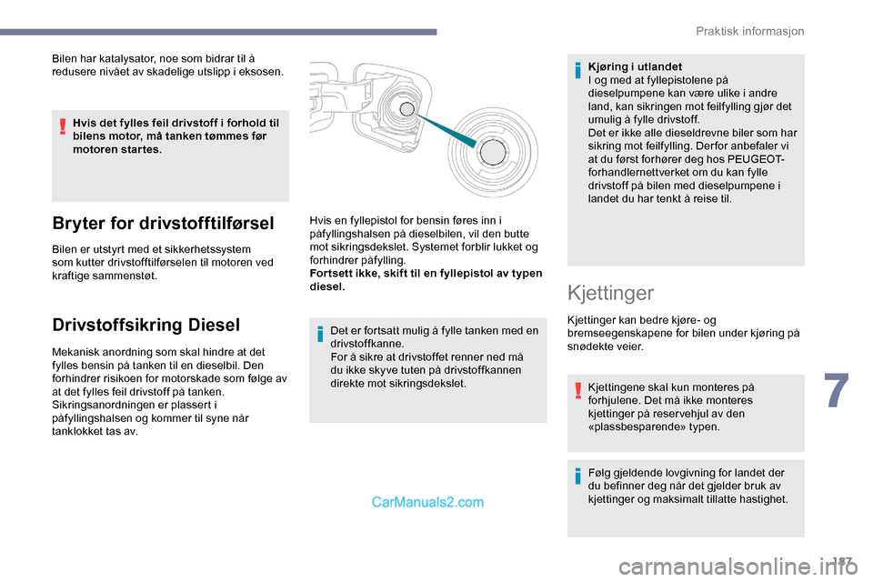 Peugeot Expert 2019 Brukerhåndbok (in Norwegian) 187
Bilen har katalysator, noe som bidrar til å
redusere nivået av skadelige utslipp i eksosen.Hvis det fylles feil drivstoff i forhold til
bilens motor, må tanken tømmes før
motoren startes.
Peugeot Expert 2019 Brukerhåndbok (in Norwegian) 187
Bilen har katalysator, noe som bidrar til å
redusere nivået av skadelige utslipp i eksosen.Hvis det fylles feil drivstoff i forhold til
bilens motor, må tanken tømmes før
motoren startes.
