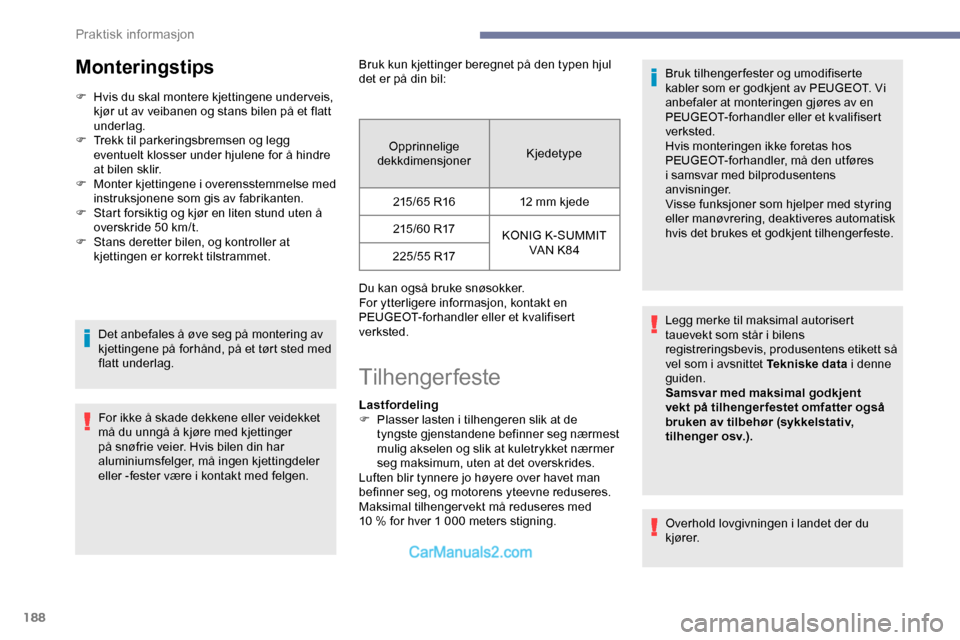 Peugeot Expert 2019 Brukerhåndbok (in Norwegian) 188
Monteringstips
F Hvis du skal montere kjettingene under veis, kjør ut av veibanen og stans bilen på et flatt
underlag.
F
T
rekk til parkeringsbremsen og legg
eventuelt klosser under hjulene Peugeot Expert 2019 Brukerhåndbok (in Norwegian) 188
Monteringstips
F Hvis du skal montere kjettingene under veis, kjør ut av veibanen og stans bilen på et flatt
underlag.
F
T
rekk til parkeringsbremsen og legg
eventuelt klosser under hjulene
