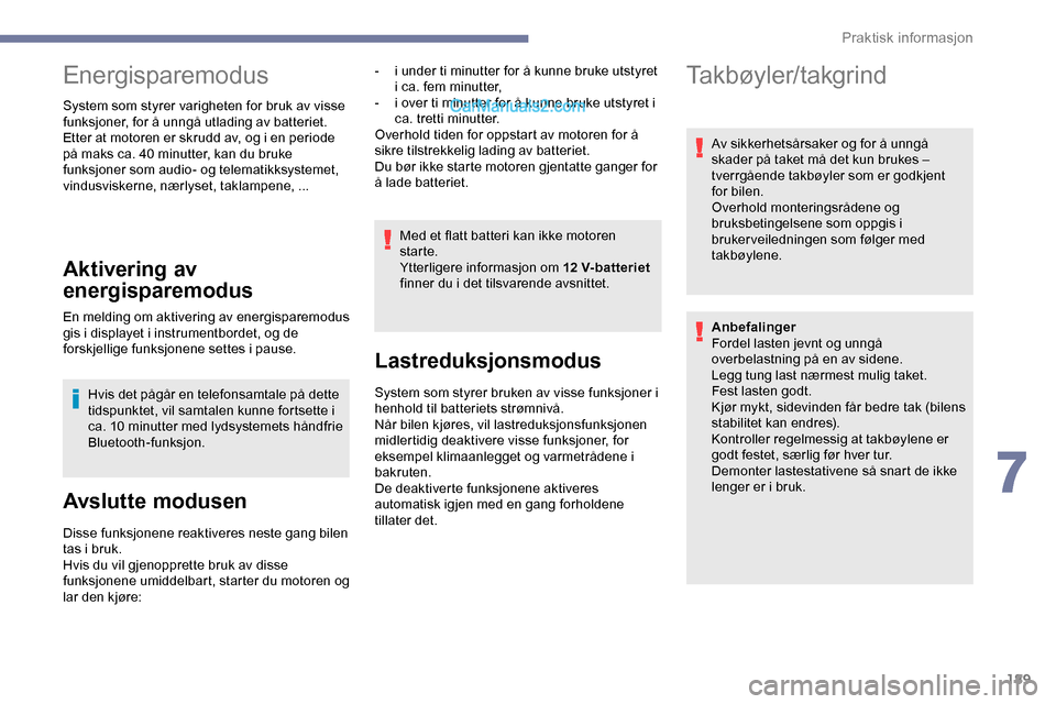 Peugeot Expert 2019  Brukerhåndbok (in Norwegian) 189
Energisparemodus
System som styrer varigheten for bruk av visse 
funksjoner, for å unngå utlading av batteriet.
Etter at motoren er skrudd av, og i en periode 
på maks ca. 40 minutter, kan du b