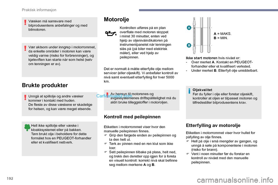 Peugeot Expert 2019 Brukerhåndbok (in Norwegian) 192
Væsken må samsvare med
bilprodusentens anbefalinger og med
bilmotoren.
Vær aktsom under inngrep i motorrommet,
da enkelte områder i motoren kan være
veldig varme (risiko for forbrenninger Peugeot Expert 2019 Brukerhåndbok (in Norwegian) 192
Væsken må samsvare med
bilprodusentens anbefalinger og med
bilmotoren.
Vær aktsom under inngrep i motorrommet,
da enkelte områder i motoren kan være
veldig varme (risiko for forbrenninger