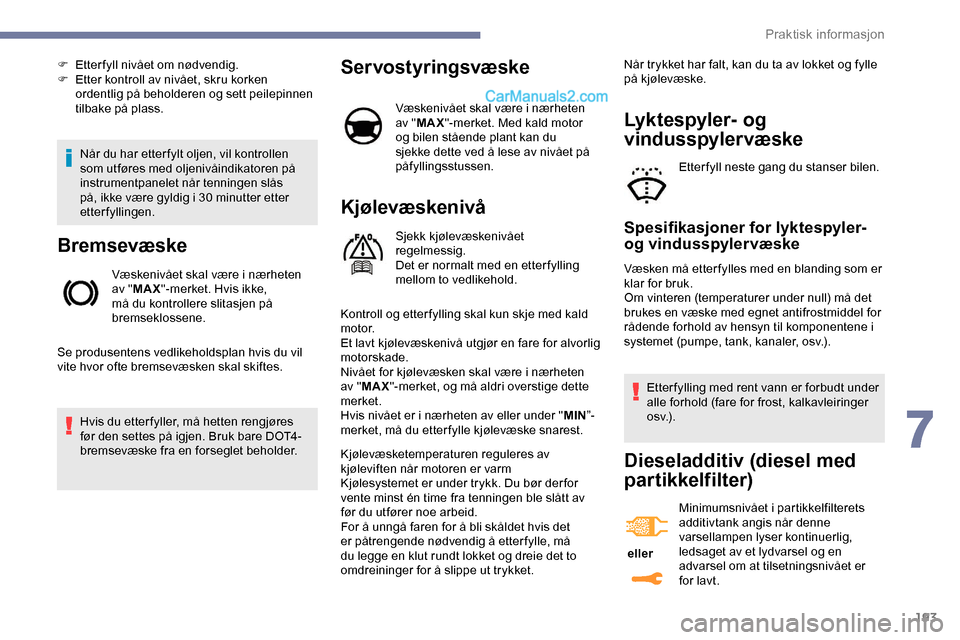 Peugeot Expert 2019 Brukerhåndbok (in Norwegian) 193
Når du har etter fylt oljen, vil kontrollen
som utføres med oljenivåindikatoren på
instrumentpanelet når tenningen slås
på, ikke være gyldig i 30 minutter etter
etterfyllingen.
Bremsev Peugeot Expert 2019 Brukerhåndbok (in Norwegian) 193
Når du har etter fylt oljen, vil kontrollen
som utføres med oljenivåindikatoren på
instrumentpanelet når tenningen slås
på, ikke være gyldig i 30 minutter etter
etterfyllingen.
Bremsev
