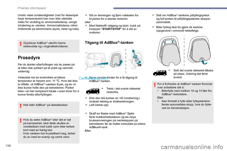 Peugeot Expert 2019 Brukerhåndbok (in Norwegian) 198
Oppbevar AdBlue® utenfor barns
rekkevidde og i originalbeholderen.
Prosedyre
Før du starter etter fyllingen må du passe på
at bilen står parkert på et plant og vannrett
underlag.
Vinterst Peugeot Expert 2019 Brukerhåndbok (in Norwegian) 198
Oppbevar AdBlue® utenfor barns
rekkevidde og i originalbeholderen.
Prosedyre
Før du starter etter fyllingen må du passe på
at bilen står parkert på et plant og vannrett
underlag.
Vinterst