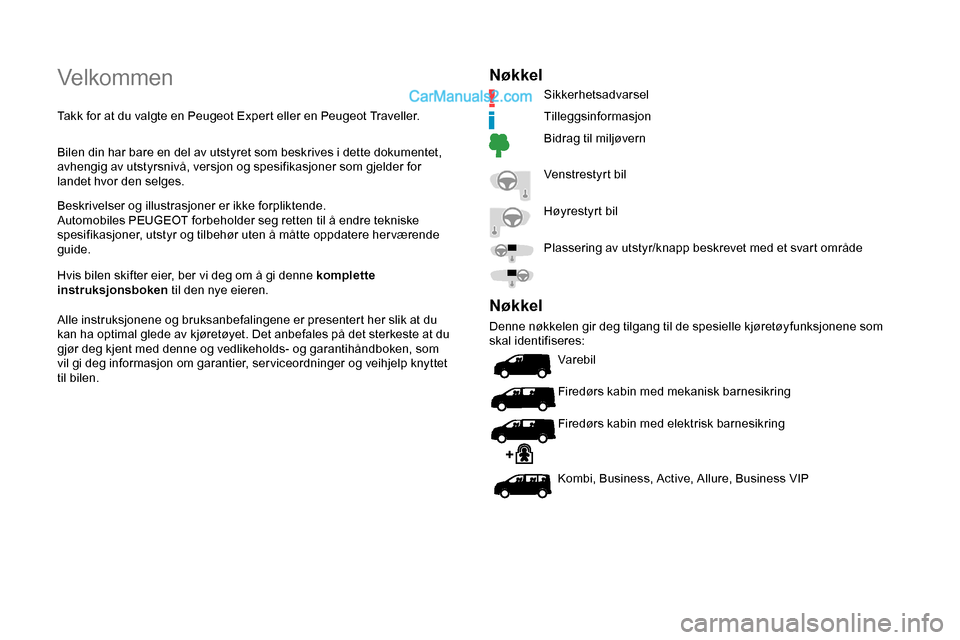 Peugeot Expert 2019  Brukerhåndbok (in Norwegian) Velkommen
Takk for at du valgte en Peugeot Expert eller en Peugeot Traveller.
Bilen din har bare en del av utstyret som beskrives i dette dokumentet, 
avhengig av utstyrsnivå, versjon og spesifikasjo