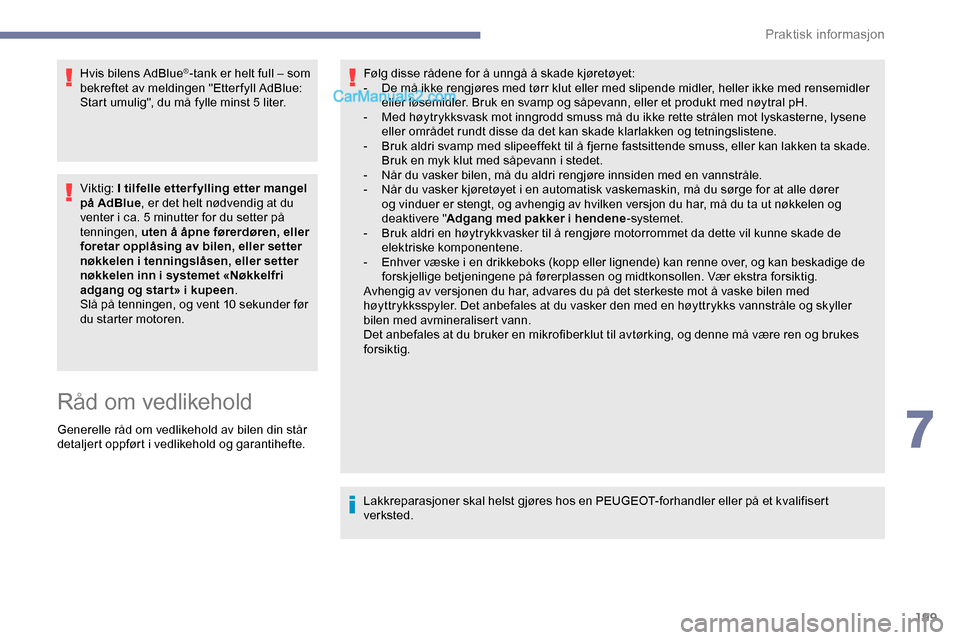 Peugeot Expert 2019 Brukerhåndbok (in Norwegian) 199
Hvis bilens AdBlue®-tank er helt full – som
bekreftet av meldingen "Etter fyll AdBlue:
Start umulig", du må fylle minst 5 liter.
Viktig: I tilfelle etter fylling etter mangel
på AdBlue , e Peugeot Expert 2019 Brukerhåndbok (in Norwegian) 199
Hvis bilens AdBlue®-tank er helt full – som
bekreftet av meldingen "Etter fyll AdBlue:
Start umulig", du må fylle minst 5 liter.
Viktig: I tilfelle etter fylling etter mangel
på AdBlue , e