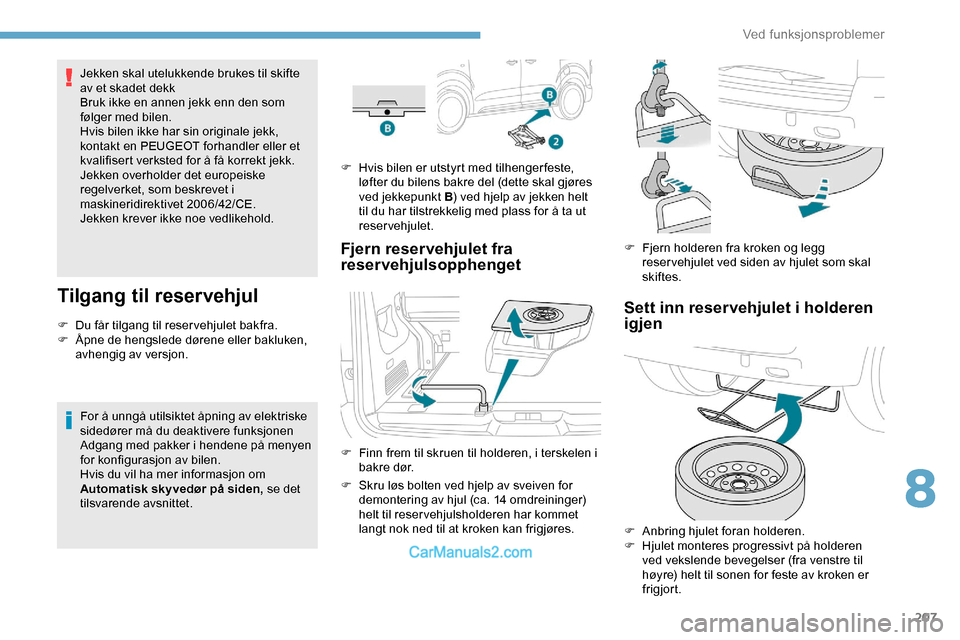 Peugeot Expert 2019 Brukerhåndbok (in Norwegian) 207
Jekken skal utelukkende brukes til skifte
av et skadet dekk
Bruk ikke en annen jekk enn den som
følger med bilen.
Hvis bilen ikke har sin originale jekk,
kontakt en PEUGEOT forhandler eller et Peugeot Expert 2019 Brukerhåndbok (in Norwegian) 207
Jekken skal utelukkende brukes til skifte
av et skadet dekk
Bruk ikke en annen jekk enn den som
følger med bilen.
Hvis bilen ikke har sin originale jekk,
kontakt en PEUGEOT forhandler eller et