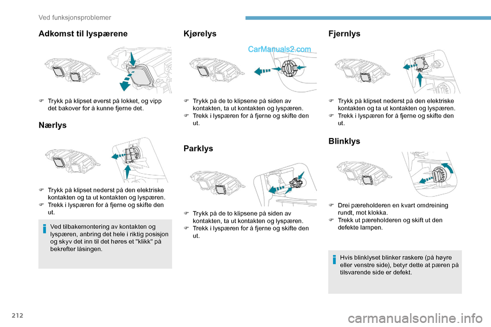 Peugeot Expert 2019 Brukerhåndbok (in Norwegian) 212
Adkomst til lyspærene
Nærlys
Ved tilbakemontering av kontakten og
lyspæren, anbring det hele i riktig posisjon
og skyv det inn til det høres et "klikk" på
bekrefter låsingen.
Kjørelys
Pa Peugeot Expert 2019 Brukerhåndbok (in Norwegian) 212
Adkomst til lyspærene
Nærlys
Ved tilbakemontering av kontakten og
lyspæren, anbring det hele i riktig posisjon
og skyv det inn til det høres et "klikk" på
bekrefter låsingen.
Kjørelys
Pa