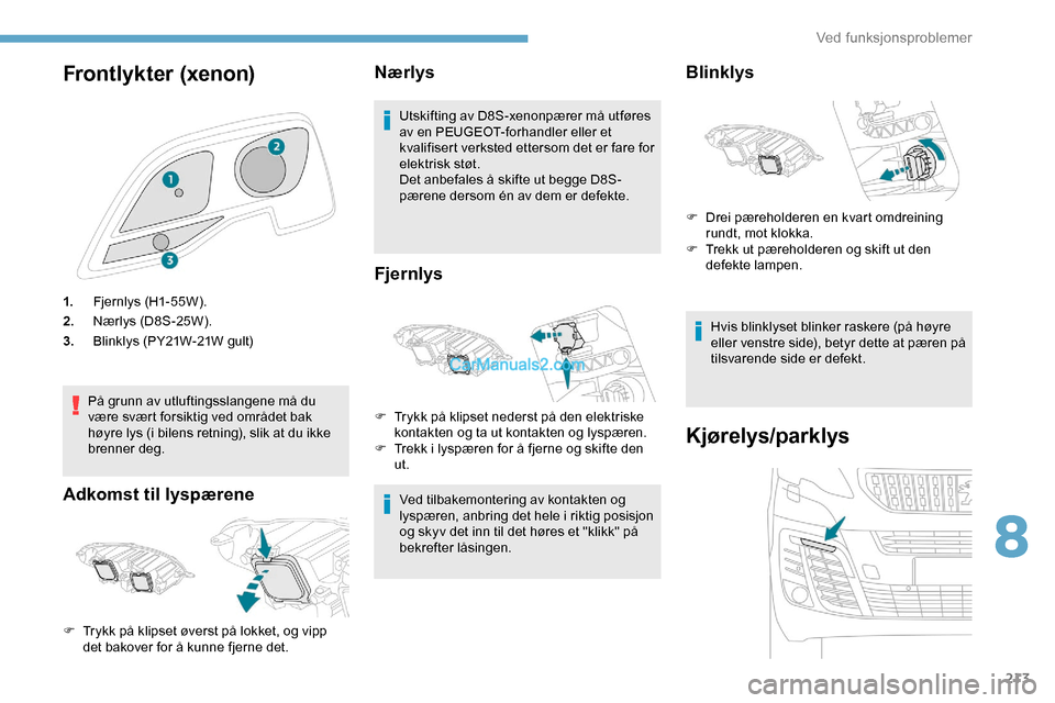 Peugeot Expert 2019 Brukerhåndbok (in Norwegian) 213
Frontlykter (xenon)
1.Fjer nlys (H1- 55W ).
2. Nærlys (D8S-25W).
3. Blinklys (PY21W-21W gult)
På grunn av utluftingsslangene må du
være svært forsiktig ved området bak
høyre lys (i bilens Peugeot Expert 2019 Brukerhåndbok (in Norwegian) 213
Frontlykter (xenon)
1.Fjer nlys (H1- 55W ).
2. Nærlys (D8S-25W).
3. Blinklys (PY21W-21W gult)
På grunn av utluftingsslangene må du
være svært forsiktig ved området bak
høyre lys (i bilens