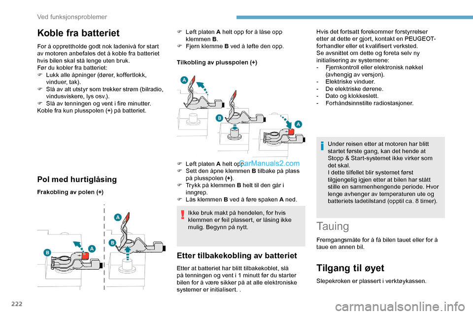 Peugeot Expert 2019 Brukerhåndbok (in Norwegian) 222
Koble fra batteriet
For å opprettholde godt nok ladenivå for start
av motoren anbefales det å koble fra batteriet
hvis bilen skal stå lenge uten bruk.
Før du kobler fra batteriet:
F
L
ukk Peugeot Expert 2019 Brukerhåndbok (in Norwegian) 222
Koble fra batteriet
For å opprettholde godt nok ladenivå for start
av motoren anbefales det å koble fra batteriet
hvis bilen skal stå lenge uten bruk.
Før du kobler fra batteriet:
F
L
ukk