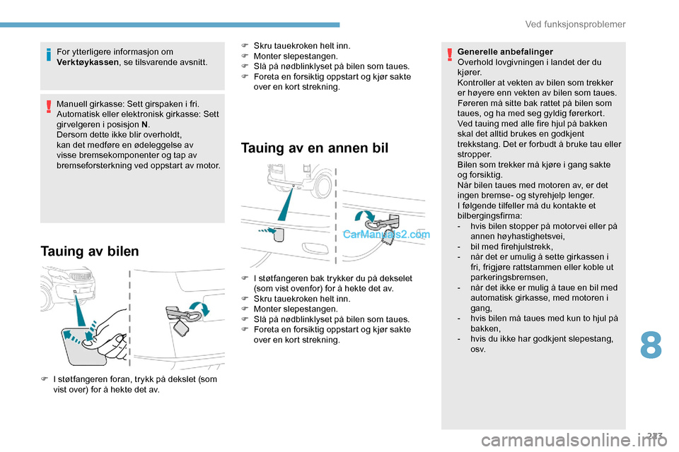 Peugeot Expert 2019 Brukerhåndbok (in Norwegian) 223
For ytterligere informasjon om
Verktøykassen, se tilsvarende avsnitt.
Manuell girkasse: Sett girspaken i fri.
Automatisk eller elektronisk girkasse: Sett
girvelgeren i posisjon N .
Dersom dette Peugeot Expert 2019 Brukerhåndbok (in Norwegian) 223
For ytterligere informasjon om
Verktøykassen, se tilsvarende avsnitt.
Manuell girkasse: Sett girspaken i fri.
Automatisk eller elektronisk girkasse: Sett
girvelgeren i posisjon N .
Dersom dette