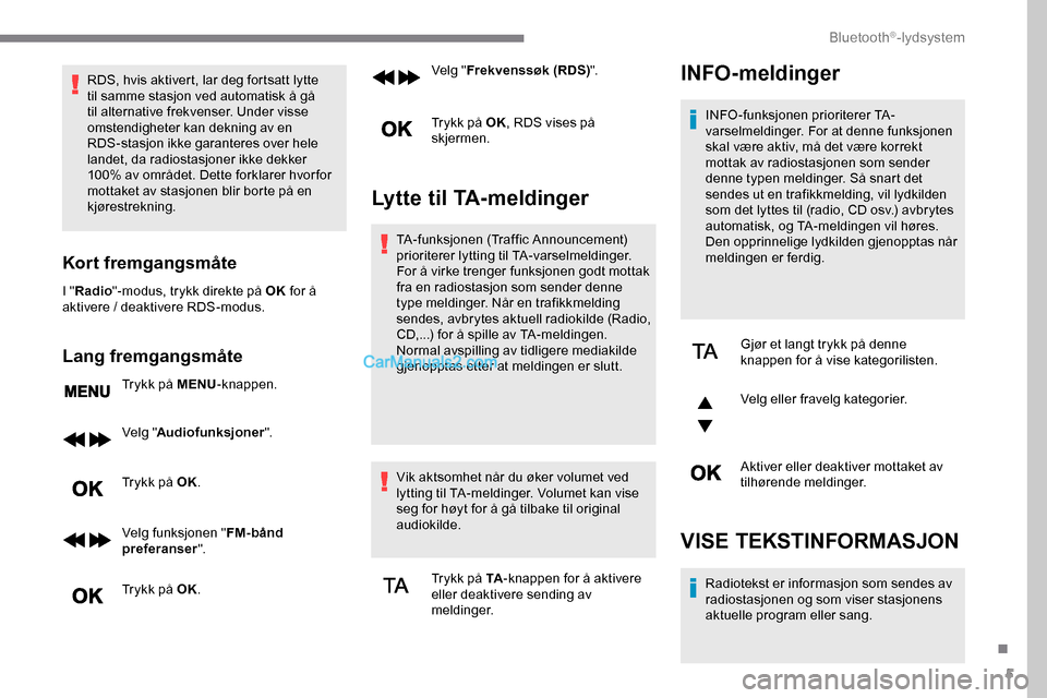 Peugeot Expert 2019  Brukerhåndbok (in Norwegian) 5
RDS, hvis aktivert, lar deg fortsatt lytte 
til samme stasjon ved automatisk å gå 
til alternative frekvenser. Under visse 
omstendigheter kan dekning av en 
RDS-stasjon ikke garanteres over hele 