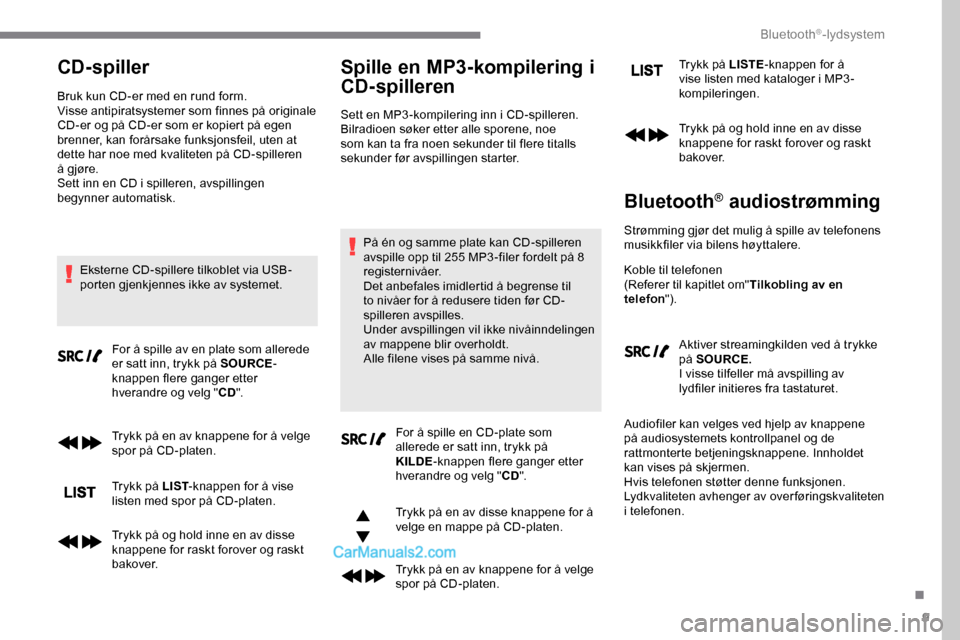 Peugeot Expert 2019  Brukerhåndbok (in Norwegian) 9
CD-spiller
Bruk kun CD-er med en rund form.
Visse antipiratsystemer som finnes på originale 
CD-er og på CD-er som er kopiert på egen 
brenner, kan forårsake funksjonsfeil, uten at 
dette har no