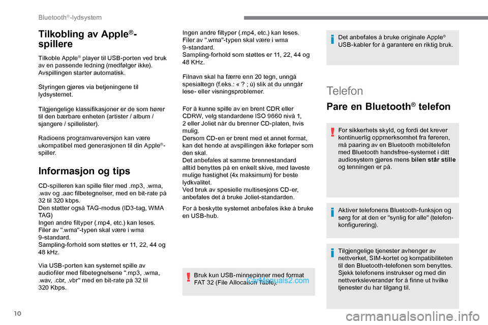 Peugeot Expert 2019 Brukerhåndbok (in Norwegian) 10
Tilkobling av Apple®-
spillere
Tilkoble Apple® player til USB-porten ved bruk
av en passende ledning (medfølger ikke).
Avspillingen starter automatisk.
Styringen gjøres via betjeningene til
l Peugeot Expert 2019 Brukerhåndbok (in Norwegian) 10
Tilkobling av Apple®-
spillere
Tilkoble Apple® player til USB-porten ved bruk
av en passende ledning (medfølger ikke).
Avspillingen starter automatisk.
Styringen gjøres via betjeningene til
l