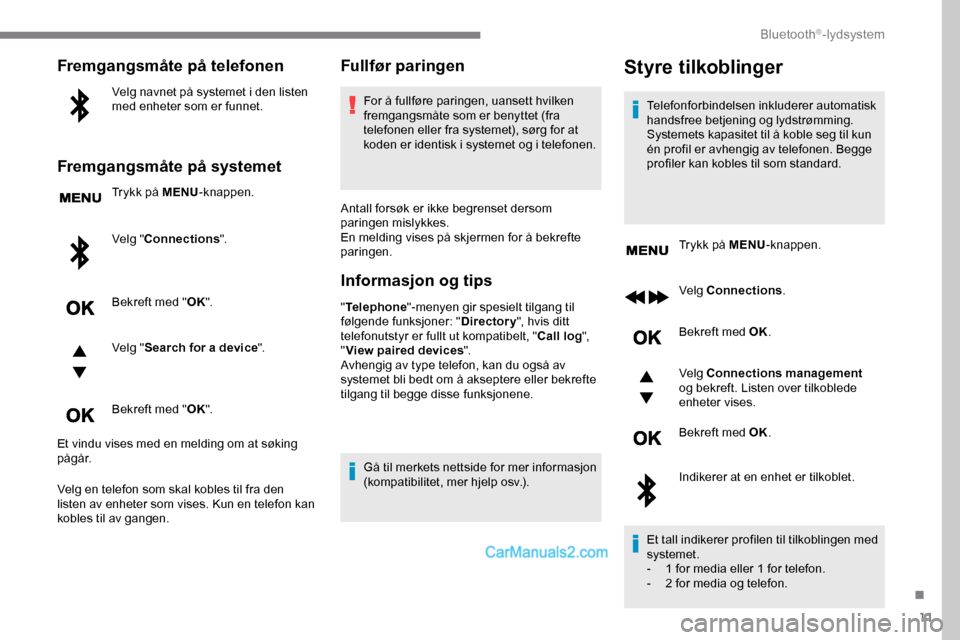 Peugeot Expert 2019 Brukerhåndbok (in Norwegian) 11
Fremgangsmåte på telefonen
Velg navnet på systemet i den listen
med enheter som er funnet.
Fremgangsmåte på systemet
Trykk på MENU-knappen.
Velg " Connections ".
Bekreft med " OK".
Velg " Se Peugeot Expert 2019 Brukerhåndbok (in Norwegian) 11
Fremgangsmåte på telefonen
Velg navnet på systemet i den listen
med enheter som er funnet.
Fremgangsmåte på systemet
Trykk på MENU-knappen.
Velg " Connections ".
Bekreft med " OK".
Velg " Se