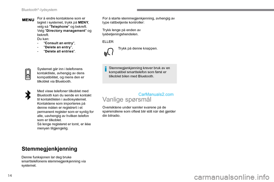 Peugeot Expert 2019  Brukerhåndbok (in Norwegian) 14
For å endre kontaktene som er 
lagret i systemet, trykk på MENY, 
velg så " Telephone " og bekreft.
Velg " Directory management " og 
bekreft.
Du kan:
-
  "Consult an entr y ",
-
  "Delete an en