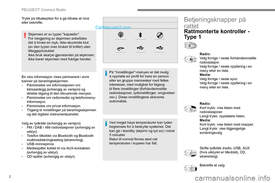 Peugeot Expert 2019  Brukerhåndbok (in Norwegian) 2
Skjermen er av typen "kapasitiv".
For rengjøring av skjermen anbefales 
det å bruke en myk, ikke-skurende klut 
(av den typen man bruker til briller) uten 
tilleggsprodukter
Ikke bruk skarpe gjens