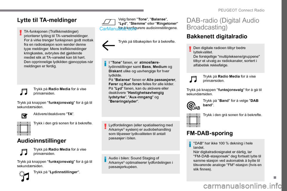 Peugeot Expert 2019 Brukerhåndbok (in Norwegian) 7
Lytte til TA-meldinger
TA-funksjonen (Trafikkmeldinger)
prioriterer lytting til TA-varselmeldinger.
For å virke trenger funksjonen godt mottak
fra en radiostasjon som sender denne
type meldinge Peugeot Expert 2019 Brukerhåndbok (in Norwegian) 7
Lytte til TA-meldinger
TA-funksjonen (Trafikkmeldinger)
prioriterer lytting til TA-varselmeldinger.
For å virke trenger funksjonen godt mottak
fra en radiostasjon som sender denne
type meldinge