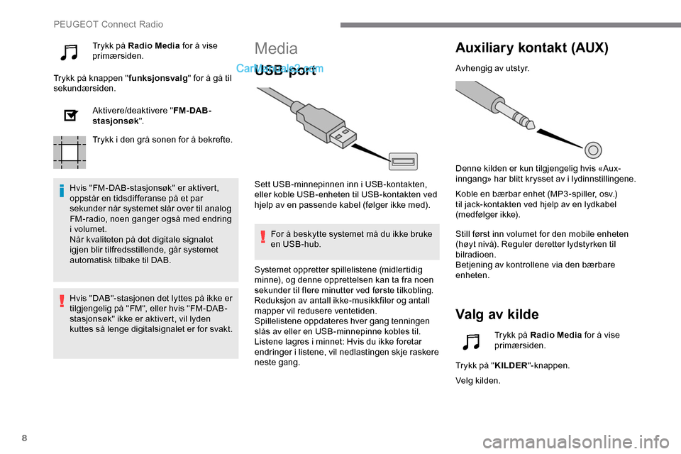 Peugeot Expert 2019 Brukerhåndbok (in Norwegian) 8
Trykk på Radio Media for å vise
primærsiden.
Trykk på knappen " funksjonsvalg" for å gå til
sekundærsiden.
Aktivere/deaktivere " FM- DAB-
stasjonsøk ".
Trykk i den grå sonen for å bekref Peugeot Expert 2019 Brukerhåndbok (in Norwegian) 8
Trykk på Radio Media for å vise
primærsiden.
Trykk på knappen " funksjonsvalg" for å gå til
sekundærsiden.
Aktivere/deaktivere " FM- DAB-
stasjonsøk ".
Trykk i den grå sonen for å bekref