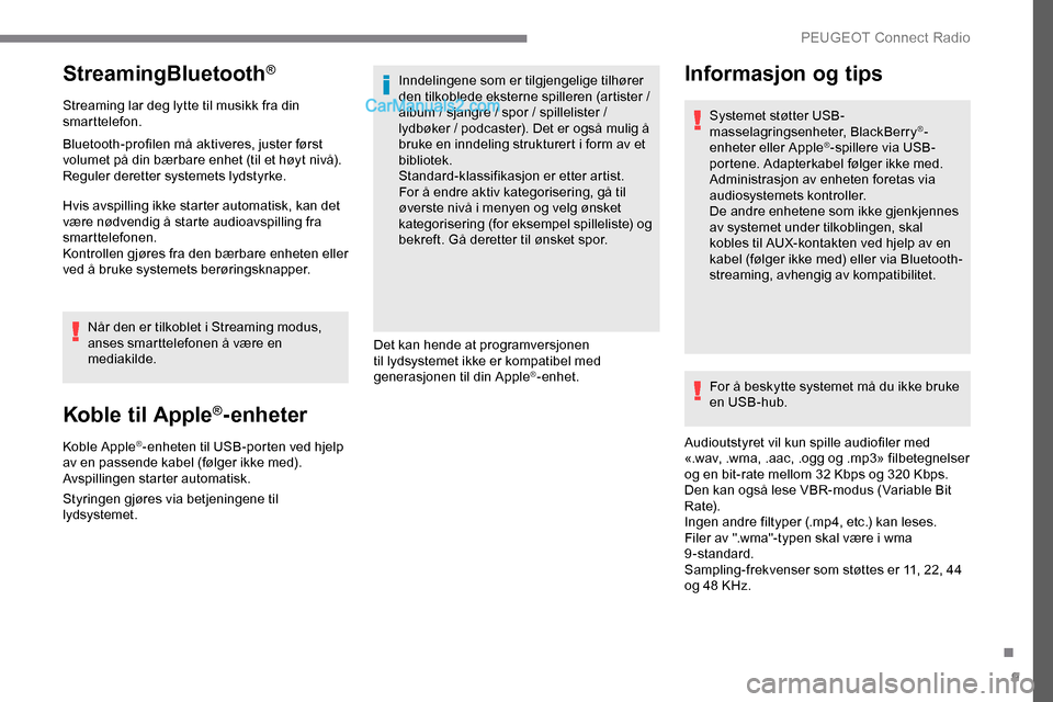 Peugeot Expert 2019 Brukerhåndbok (in Norwegian) 9
StreamingBluetooth®
Streaming lar deg lytte til musikk fra din
smarttelefon.
Bluetooth-profilen må aktiveres, juster først
volumet på din bærbare enhet (til et høyt nivå).
Reguler deretter Peugeot Expert 2019 Brukerhåndbok (in Norwegian) 9
StreamingBluetooth®
Streaming lar deg lytte til musikk fra din
smarttelefon.
Bluetooth-profilen må aktiveres, juster først
volumet på din bærbare enhet (til et høyt nivå).
Reguler deretter