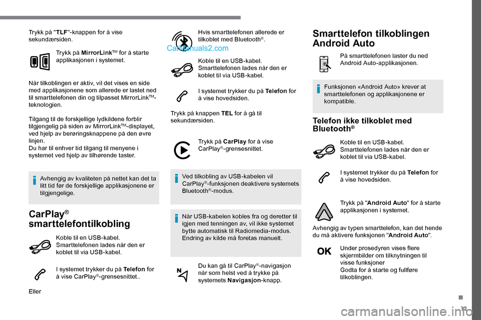Peugeot Expert 2019  Brukerhåndbok (in Norwegian) 11
Trykk på "TLF"-knappen for å vise 
sekundærsiden.
Trykk på MirrorLink
TM for å starte 
applikasjonen i systemet.
Når tilkoblingen er aktiv, vil det vises en side 
med applikasjonene som aller