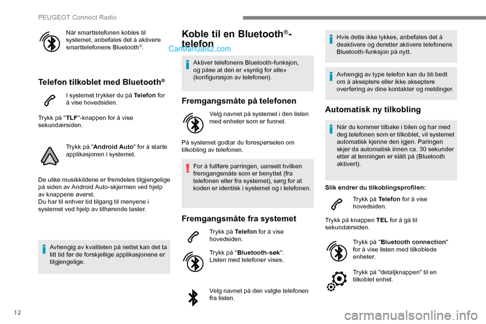Peugeot Expert 2019 Brukerhåndbok (in Norwegian) 12
Når smarttelefonen kobles til
systemet, anbefales det å aktivere
smarttelefonens Bluetooth
®.
Telefon tilkoblet med Bluetooth®
I systemet trykker du på Telefon for
å vise hovedsiden.
Trykk Peugeot Expert 2019 Brukerhåndbok (in Norwegian) 12
Når smarttelefonen kobles til
systemet, anbefales det å aktivere
smarttelefonens Bluetooth
®.
Telefon tilkoblet med Bluetooth®
I systemet trykker du på Telefon for
å vise hovedsiden.
Trykk