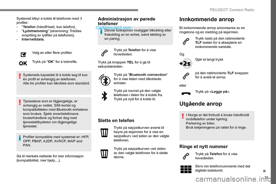 Peugeot Expert 2019 Brukerhåndbok (in Norwegian) 13
Systemet tilbyr å koble til telefonen med 3
profiler:
- "Telefon (håndfrisett, kun telefon),
-
"Lyd st rø mming " (strømming: Trådløs
avspilling av lydfiler på telefonen),
-
I
ntern Peugeot Expert 2019 Brukerhåndbok (in Norwegian) 13
Systemet tilbyr å koble til telefonen med 3
profiler:
- "Telefon (håndfrisett, kun telefon),
-
"Lyd st rø mming " (strømming: Trådløs
avspilling av lydfiler på telefonen),
-
I
ntern