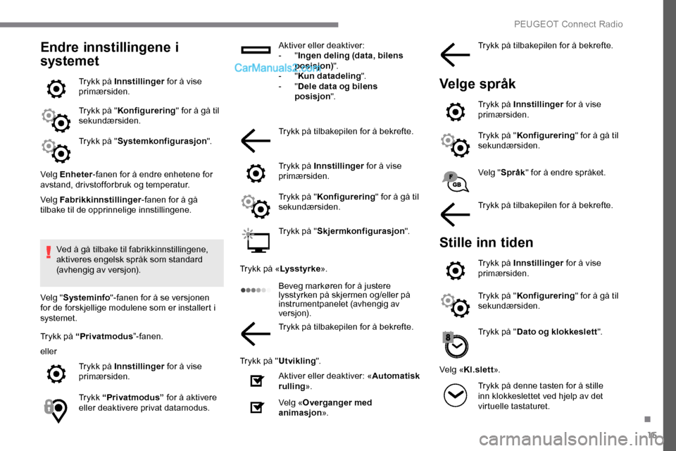 Peugeot Expert 2019 Brukerhåndbok (in Norwegian) 15
Endre innstillingene i
systemet
Trykk på Innstillinger for å vise
primærsiden.
Trykk på " Konfigurering " for å gå til
sekundærsiden.
Trykk på " Systemkonfigurasjon ".
Velg Enheter -fane Peugeot Expert 2019 Brukerhåndbok (in Norwegian) 15
Endre innstillingene i
systemet
Trykk på Innstillinger for å vise
primærsiden.
Trykk på " Konfigurering " for å gå til
sekundærsiden.
Trykk på " Systemkonfigurasjon ".
Velg Enheter -fane