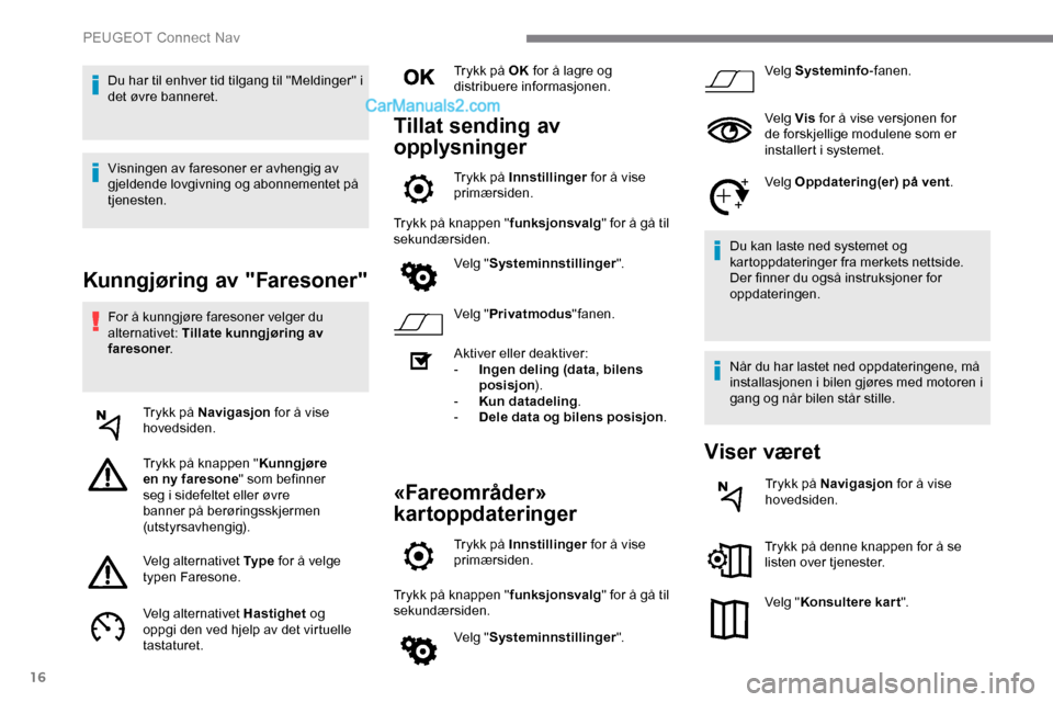 Peugeot Expert 2019 Brukerhåndbok (in Norwegian) 16
Kunngjøring av "Faresoner"
For å kunngjøre faresoner velger du
alternativet: Tillate kunngjøring av
faresoner.
Trykk på Navigasjon for å vise
hovedsiden.
Trykk på knappen " Kunngjøre
e Peugeot Expert 2019 Brukerhåndbok (in Norwegian) 16
Kunngjøring av "Faresoner"
For å kunngjøre faresoner velger du
alternativet: Tillate kunngjøring av
faresoner.
Trykk på Navigasjon for å vise
hovedsiden.
Trykk på knappen " Kunngjøre
e
