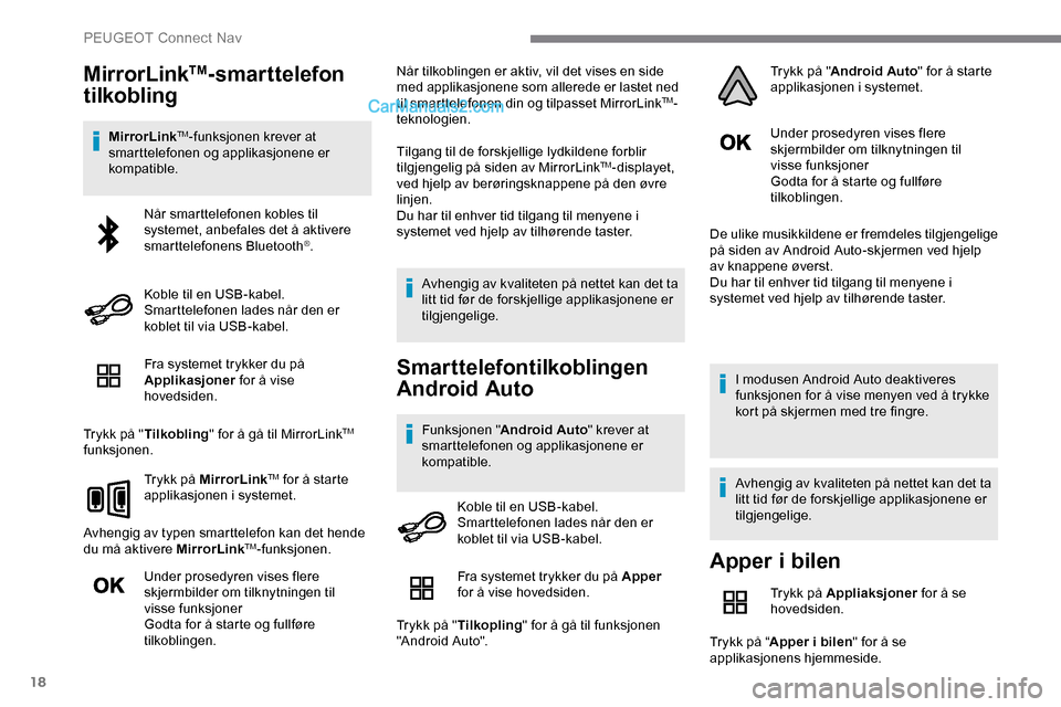 Peugeot Expert 2019 Brukerhåndbok (in Norwegian) 18
MirrorLinkTM-smarttelefon
tilkobling
MirrorLinkTM-funksjonen krever at
smarttelefonen og applikasjonene er
kompatible.
Fra systemet trykker du på
Applikasjoner for å vise
hovedsiden.
Trykk Peugeot Expert 2019 Brukerhåndbok (in Norwegian) 18
MirrorLinkTM-smarttelefon
tilkobling
MirrorLinkTM-funksjonen krever at
smarttelefonen og applikasjonene er
kompatible.
Fra systemet trykker du på
Applikasjoner for å vise
hovedsiden.
Trykk