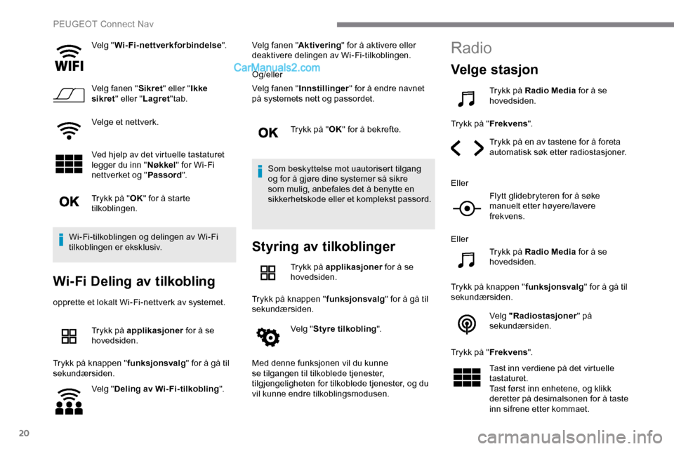 Peugeot Expert 2019 Brukerhåndbok (in Norwegian) 20
Velg "Wi-Fi-nettverkforbindelse ".
Velg fanen " Sikret" eller " Ikke
sikret " eller " Lagret"tab.
Velge et nettverk.
Ved hjelp av det virtuelle tastaturet
legger du inn " Nøkkel" for Wi-Fi
nett Peugeot Expert 2019 Brukerhåndbok (in Norwegian) 20
Velg "Wi-Fi-nettverkforbindelse ".
Velg fanen " Sikret" eller " Ikke
sikret " eller " Lagret"tab.
Velge et nettverk.
Ved hjelp av det virtuelle tastaturet
legger du inn " Nøkkel" for Wi-Fi
nett