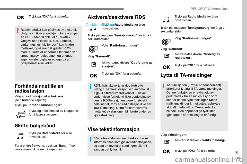 Peugeot Expert 2019 Brukerhåndbok (in Norwegian) 21
Trykk på "OK" for å bekrefte.
Radiomottaket kan påvirkes av elektrisk
utstyr som ikke er godkjent, for eksempel
en USB-lader tilkoblet et 12 V-uttak.
Omgivelsene (åssider, hus, tunneler,
par Peugeot Expert 2019 Brukerhåndbok (in Norwegian) 21
Trykk på "OK" for å bekrefte.
Radiomottaket kan påvirkes av elektrisk
utstyr som ikke er godkjent, for eksempel
en USB-lader tilkoblet et 12 V-uttak.
Omgivelsene (åssider, hus, tunneler,
par