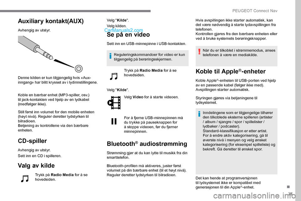 Peugeot Expert 2019 Brukerhåndbok (in Norwegian) 23
Auxiliary kontakt(AUX)
Avhengig av utstyr.
Denne kilden er kun tilgjengelig hvis «Aux-
inngang» har blitt krysset av i lydinnstillingene.
Koble en bærbar enhet (MP3 -spiller, osv.)
til jack-kon Peugeot Expert 2019 Brukerhåndbok (in Norwegian) 23
Auxiliary kontakt(AUX)
Avhengig av utstyr.
Denne kilden er kun tilgjengelig hvis «Aux-
inngang» har blitt krysset av i lydinnstillingene.
Koble en bærbar enhet (MP3 -spiller, osv.)
til jack-kon