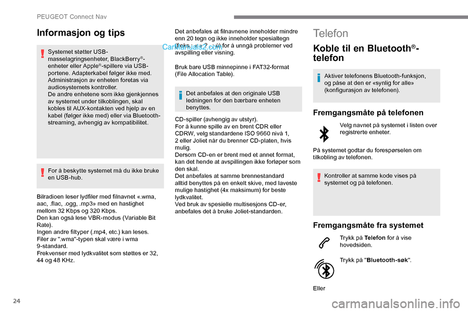 Peugeot Expert 2019  Brukerhåndbok (in Norwegian) 24
Informasjon og tips
Systemet støtter USB-
masselagringsenheter, BlackBerry®-
enheter eller Apple®-spillere via USB-
portene. Adapterkabel følger ikke med.
Administrasjon av enheten foretas via 