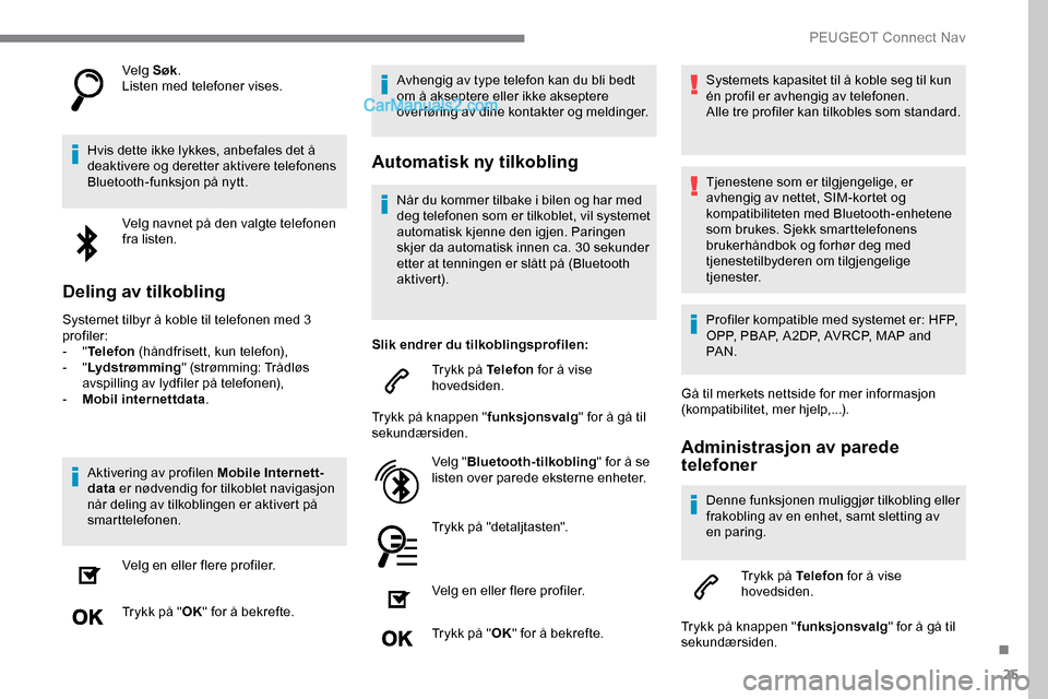 Peugeot Expert 2019 Brukerhåndbok (in Norwegian) 25
Velg Søk.
Listen med telefoner vises.
Hvis dette ikke lykkes, anbefales det å
deaktivere og deretter aktivere telefonens
Bluetooth-funksjon på nytt. Velg navnet på den valgte telefonen
fra l Peugeot Expert 2019 Brukerhåndbok (in Norwegian) 25
Velg Søk.
Listen med telefoner vises.
Hvis dette ikke lykkes, anbefales det å
deaktivere og deretter aktivere telefonens
Bluetooth-funksjon på nytt. Velg navnet på den valgte telefonen
fra l