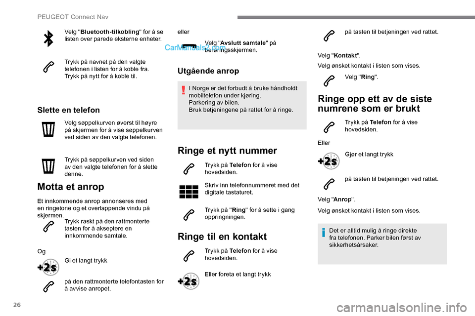 Peugeot Expert 2019 Brukerhåndbok (in Norwegian) 26
Velg "Bluetooth-tilkobling " for å se
listen over parede eksterne enheter.
Trykk på navnet på den valgte
telefonen i listen for å koble fra.
Trykk på nytt for å koble til.
Slette en telefon Peugeot Expert 2019 Brukerhåndbok (in Norwegian) 26
Velg "Bluetooth-tilkobling " for å se
listen over parede eksterne enheter.
Trykk på navnet på den valgte
telefonen i listen for å koble fra.
Trykk på nytt for å koble til.
Slette en telefon