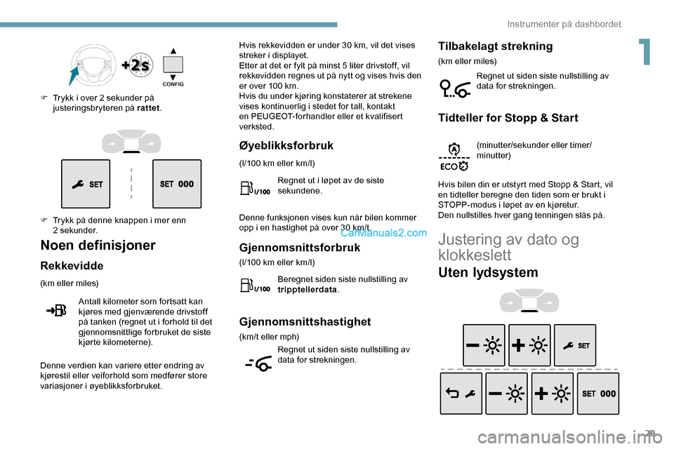 Peugeot Expert 2019  Brukerhåndbok (in Norwegian) 29
F Trykk på denne knappen i mer enn 2  sekunder.
F
 
T
 rykk i over 2 sekunder på 
justeringsbryteren på rattet .
Noen definisjoner
Rekkevidde
(km eller miles)
Antall kilometer som fortsatt kan 
