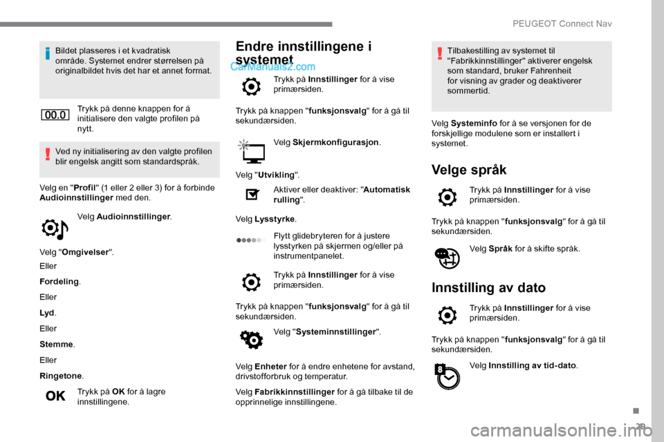 Peugeot Expert 2019 Brukerhåndbok (in Norwegian) 29
Bildet plasseres i et kvadratisk
område. Systemet endrer størrelsen på
originalbildet hvis det har et annet format.Trykk på denne knappen for å
initialisere den valgte profilen på
nytt.
V Peugeot Expert 2019 Brukerhåndbok (in Norwegian) 29
Bildet plasseres i et kvadratisk
område. Systemet endrer størrelsen på
originalbildet hvis det har et annet format.Trykk på denne knappen for å
initialisere den valgte profilen på
nytt.
V
