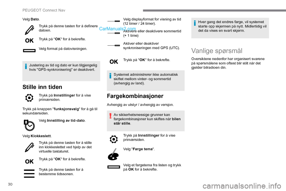 Peugeot Expert 2019 Brukerhåndbok (in Norwegian) 30
Velg Dato.
Trykk på denne tasten for å definere
datoen.
Trykk på " OK" for å bekrefte.
Velg format på datovisningen.
Justering av tid og dato er kun tilgjengelig
hvis "GPS-synkronisering" er Peugeot Expert 2019 Brukerhåndbok (in Norwegian) 30
Velg Dato.
Trykk på denne tasten for å definere
datoen.
Trykk på " OK" for å bekrefte.
Velg format på datovisningen.
Justering av tid og dato er kun tilgjengelig
hvis "GPS-synkronisering" er