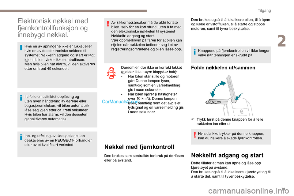 Peugeot Expert 2019  Brukerhåndbok (in Norwegian) 31
Elektronisk nøkkel med 
fjernkontrollfunksjon og 
innebygd nøkkel.
Hvis en av åpningene ikke er lukket eller 
hvis en av de elektroniske nøklene til 
systemet Nøkkelfri adgang og start er lagt