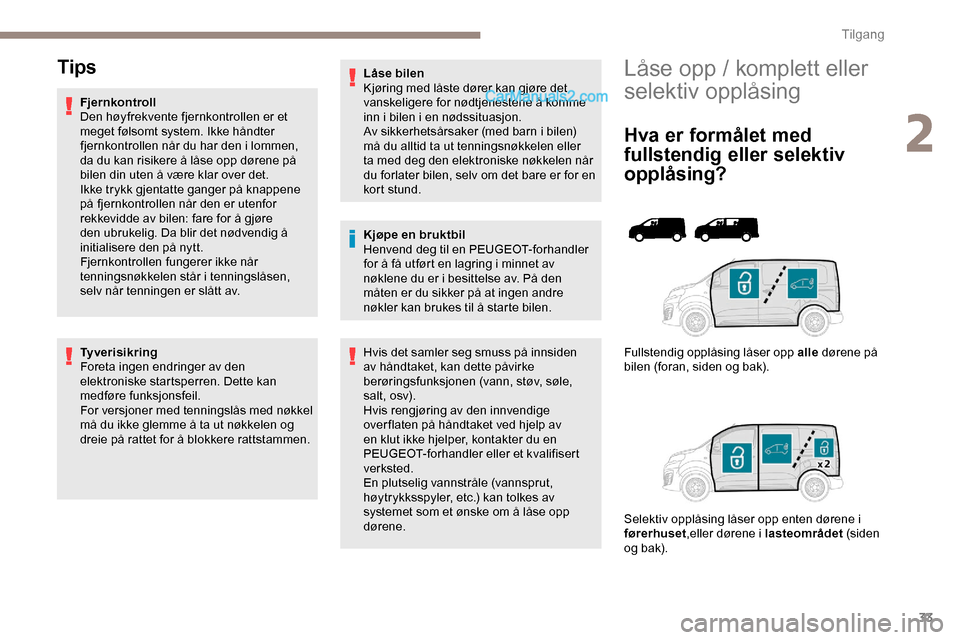 Peugeot Expert 2019  Brukerhåndbok (in Norwegian) 33
Låse opp / komplett eller 
se lektiv opplåsing
Hva er formålet med 
fullstendig eller selektiv 
opplåsing?
Fullstendig opplåsing låser opp alle  dørene på 
bilen (foran, siden og bak).
Sele